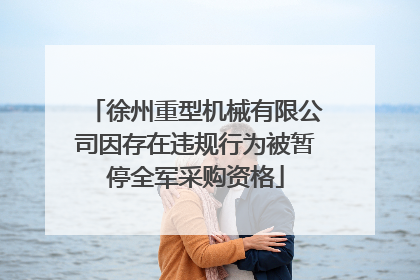 徐州重型机械有限公司因存在违规行为被暂停全军采购资格