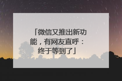 微信又推出新功能，有网友直呼：终于等到了