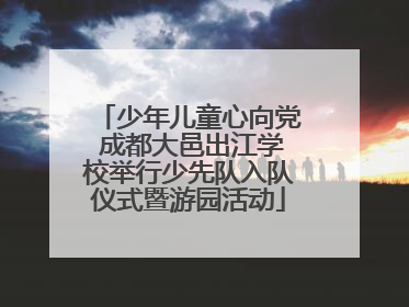 少年儿童心向党 成都大邑出江学校举行少先队入队仪式暨游园活动