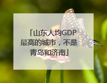 山东人均GDP最高的城市，不是青岛和济南