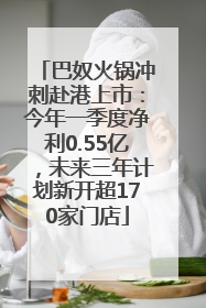 巴奴火锅冲刺赴港上市：今年一季度净利0.55亿，未来三年计划新开超170家门店