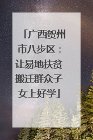 广西贺州市八步区：让易地扶贫搬迁群众子女上好学