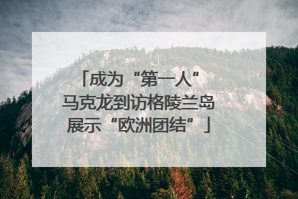 成为“第一人” 马克龙到访格陵兰岛展示“欧洲团结”