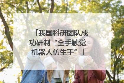 我国科研团队成功研制“全手触觉机器人仿生手”