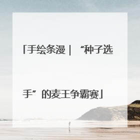 手绘条漫｜“种子选手”的麦王争霸赛