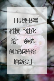 持续书写科技“进化论” 余杭创新矩阵将增新员