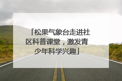 松果气象台走进社区科普课堂，激发青少年科学兴趣