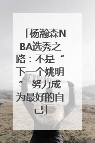 杨瀚森NBA选秀之路：不是“下一个姚明” 努力成为最好的自己