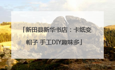 新田县新华书店：卡纸变帽子 手工DIY趣味多