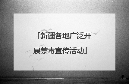 新疆各地广泛开展禁毒宣传活动