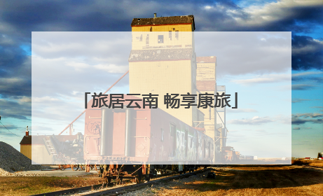 旅居云南 畅享康旅