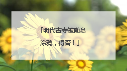 明代古寺被随意涂鸦，得管！