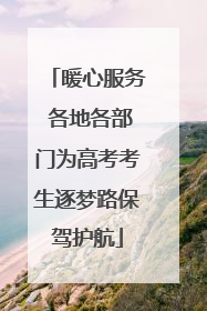 暖心服务 各地各部门为高考考生逐梦路保驾护航