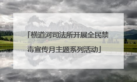 横道河司法所开展全民禁毒宣传月主题系列活动