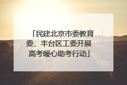 民建北京市委教育委、丰台区工委开展高考暖心助考行动