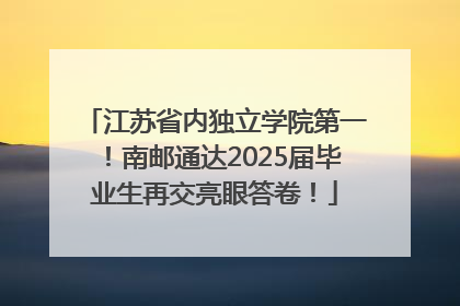 江苏省内独立学院第一！南邮通达2025届毕业生再交亮眼答卷！