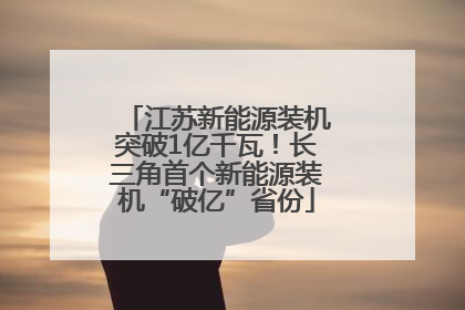 江苏新能源装机突破1亿千瓦！长三角首个新能源装机“破亿”省份