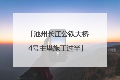 池州长江公铁大桥4号主塔施工过半