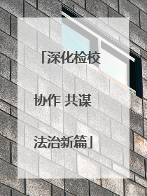 深化检校协作 共谋法治新篇