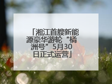 湘江首艘新能源豪华游轮“橘洲号”5月30日正式运营