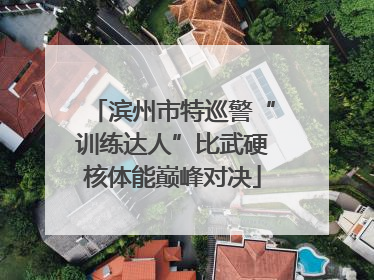 滨州市特巡警“训练达人”比武硬核体能巅峰对决