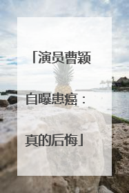 演员曹颖自曝患癌：真的后悔