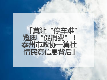 莫让“停车难”蹩脚“促消费”！泰州市政协一篇社情民意信息背后