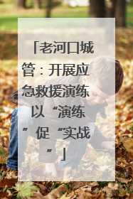 老河口城管：开展应急救援演练 以“演练”促“实战”