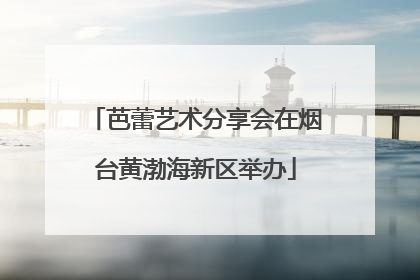 芭蕾艺术分享会在烟台黄渤海新区举办