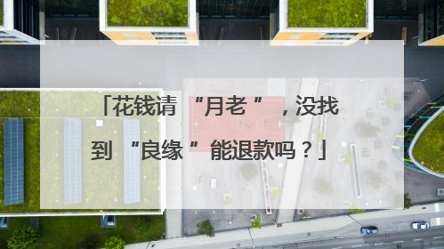花钱请 “月老 ”，没找到 “良缘 ”能退款吗？