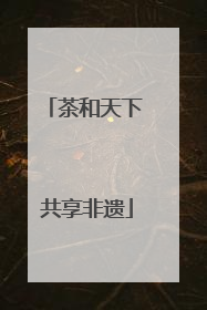 茶和天下 共享非遗