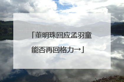 董明珠回应孟羽童能否再回格力→