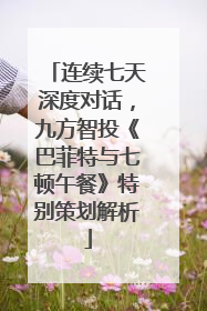 连续七天深度对话，九方智投《巴菲特与七顿午餐》特别策划解析