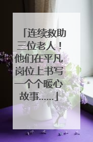 连续救助三位老人！他们在平凡岗位上书写一个个暖心故事……