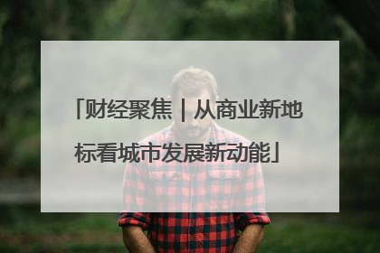财经聚焦｜从商业新地标看城市发展新动能