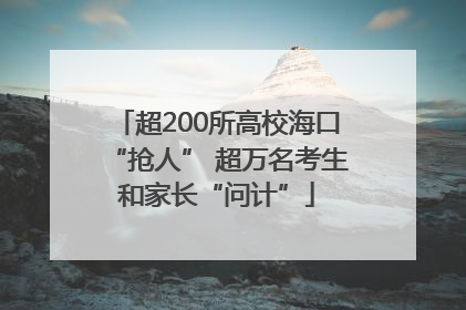 超200所高校海口“抢人” 超万名考生和家长“问计”