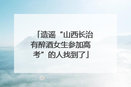 造谣“山西长治有醉酒女生参加高考”的人找到了