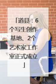 道县：6个写生创作基地、2个艺术家工作室正式成立