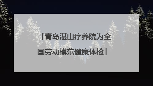 青岛湛山疗养院为全国劳动模范健康体检