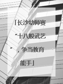 长沙幼师赛“十八般武艺”，争当教育能手