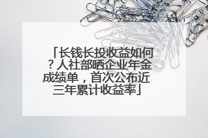 长钱长投收益如何？人社部晒企业年金成绩单，首次公布近三年累计收益率