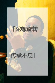 陀螺旋转 传承不息