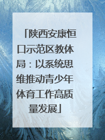 陕西安康恒口示范区教体局：以系统思维推动青少年体育工作高质量发展