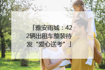 雅安雨城：422辆出租车整装待发“爱心送考”