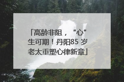 高龄非阻，“心” 生可期！丹阳85 岁老太重塑心律新章