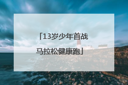 13岁少年首战马拉松健康跑