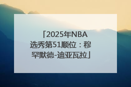 2025年NBA选秀第51顺位：穆罕默德-迪亚瓦拉