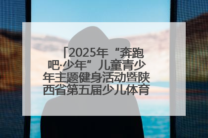2025年“奔跑吧·少年”儿童青少年主题健身活动暨陕西省第五届少儿体育嘉年华活动启动