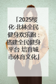 2025绥化·北林全民健身欢乐跑：搭建全民健身平台 培育城市体育文化