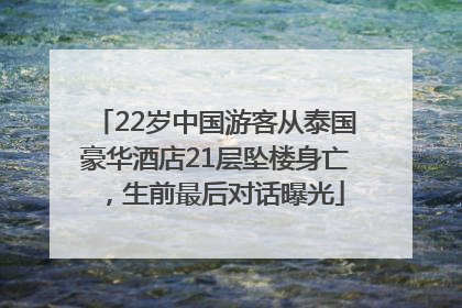 22岁中国游客从泰国豪华酒店21层坠楼身亡，生前最后对话曝光